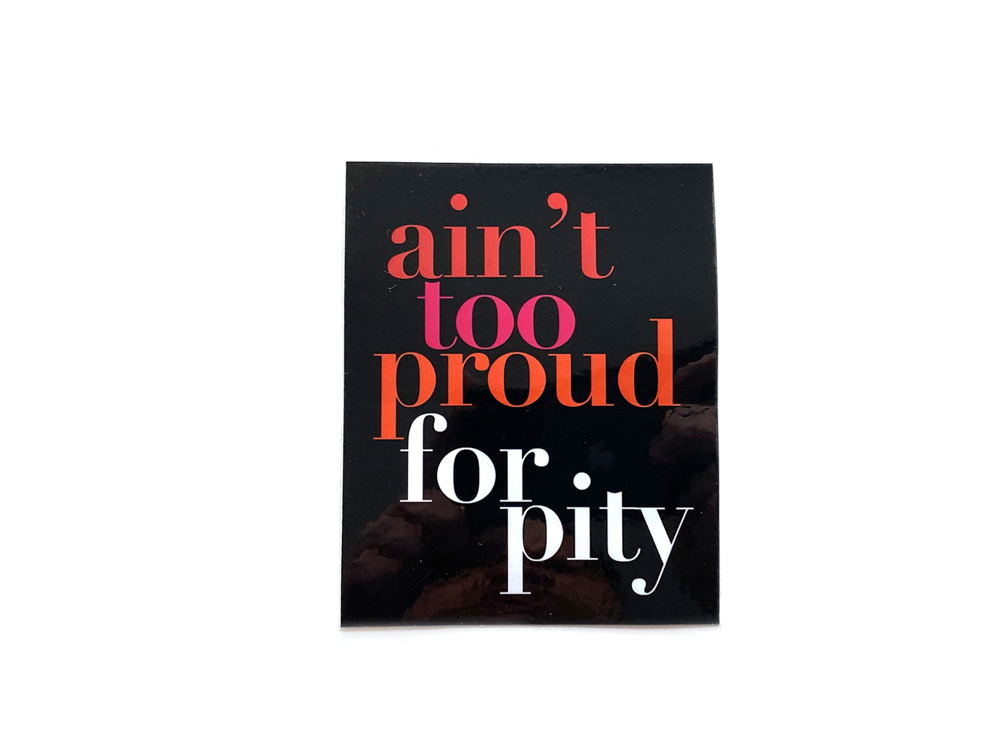Ain't Too Proud For Pity Sticker